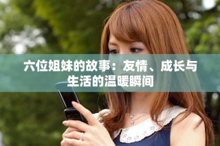 六位姐妹的故事：友情、成長與生活的溫暖瞬間