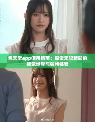 色天堂app使用指南：探索無限精彩的視覺世界與獨(dú)特體驗