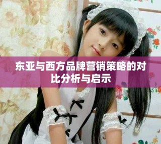 東亞與西方品牌營銷策略的對(duì)比分析與啟示