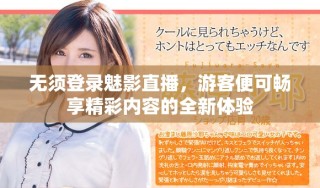 無(wú)須登錄魅影直播，游客便可暢享精彩內(nèi)容的全新體驗(yàn)