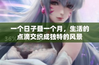 一個日子疊一個月，生活的點(diǎn)滴交織成獨(dú)特的風(fēng)景