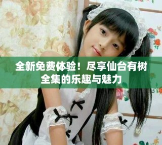全新免費體驗！盡享仙臺有樹全集的樂趣與魅力