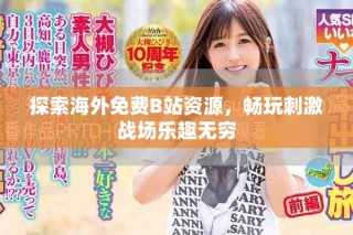 探索海外免費(fèi)B站資源，暢玩刺激戰(zhàn)場(chǎng)樂趣無窮