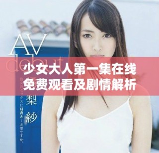 少女大人第一集在線免費(fèi)觀看及劇情解析與討論