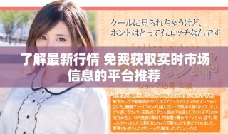 了解最新行情 免費(fèi)獲取實(shí)時(shí)市場信息的平臺(tái)推薦