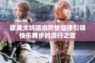 歐美大媽唱響歡快旋律引領快樂舞步的流行之歌