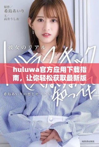huluwa官方應用下載指南，讓你輕松獲取最新版本和功能介紹