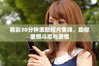 精彩30分鐘激勵(lì)短片集錦，助你重燃斗志與激情
