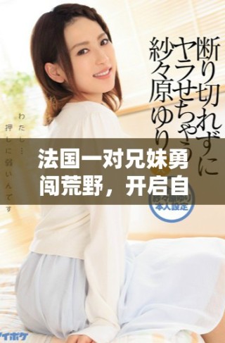法國一對兄妹勇闖荒野，開啟自給自足的生活旅程