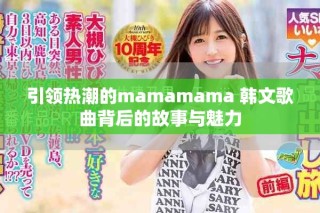 引領(lǐng)熱潮的mamamama 韓文歌曲背后的故事與魅力