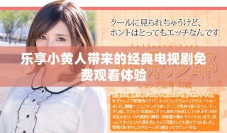 樂享小黃人帶來的經(jīng)典電視劇免費觀看體驗