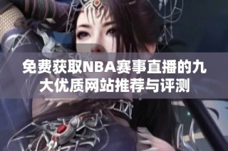 免費(fèi)獲取NBA賽事直播的九大優(yōu)質(zhì)網(wǎng)站推薦與評測