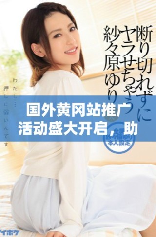 國外黃岡站推廣活動盛大開啟，助力全球?qū)W子學(xué)習(xí)之路