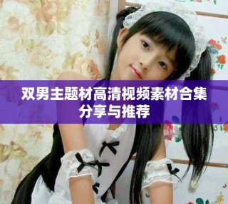 雙男主題材高清視頻素材合集分享與推薦
