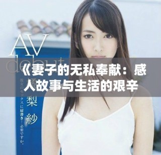 《妻子的無(wú)私奉獻(xiàn)：感人故事與生活的艱辛交織》
