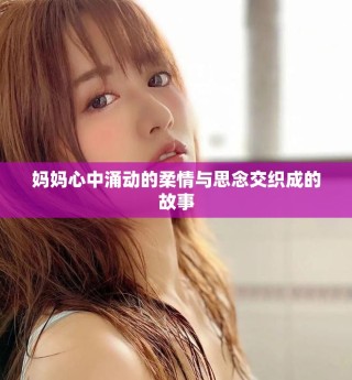 媽媽心中涌動(dòng)的柔情與思念交織成的故事