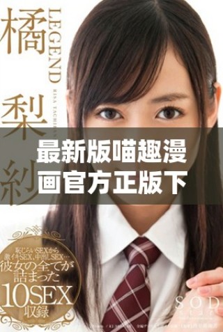 最新版喵趣漫畫(huà)官方正版下載指南及使用體驗(yàn)分享