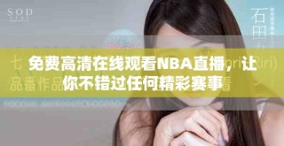 免費(fèi)高清在線觀看NBA直播，讓你不錯(cuò)過(guò)任何精彩賽事