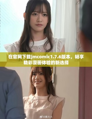 在官網(wǎng)下載jmcomic1.7.6版本，暢享精彩漫畫體驗的新選擇