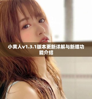 小黃人v1.3.1版本更新詳解與新增功能介紹