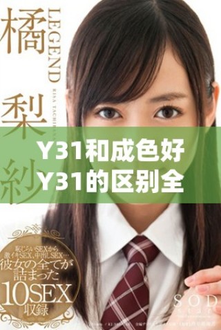 Y31和成色好Y31的區(qū)別全面解析與對(duì)比分析