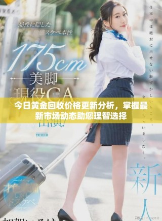 今日黃金回收價格更新分析，掌握最新市場動態(tài)助您理智選擇