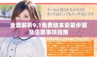 全面解析9.1免費版本安裝步驟及注意事項指南