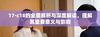 17·c18的全面解析與深度解讀，理解其重要意義與影響