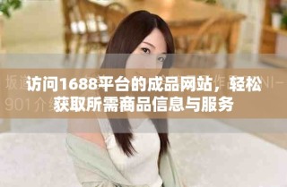 訪問1688平臺的成品網(wǎng)站，輕松獲取所需商品信息與服務