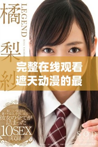 完整在線觀看遮天動漫的最佳平臺推薦與精彩內(nèi)容解析