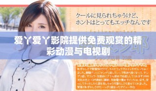 愛(ài)丫愛(ài)丫影院提供免費(fèi)觀賞的精彩動(dòng)漫與電視劇