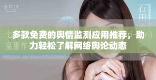 多款免費(fèi)的輿情監(jiān)測應(yīng)用推薦，助力輕松了解網(wǎng)絡(luò)輿論動態(tài)