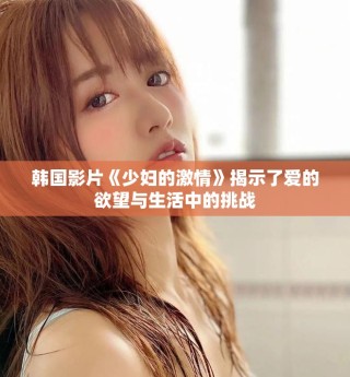 韓國(guó)影片《少婦的激情》揭示了愛的欲望與生活中的挑戰(zhàn)