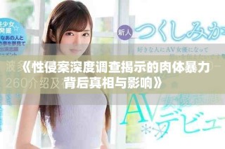 《性侵案深度調(diào)查揭示的肉體暴力背后真相與影響》