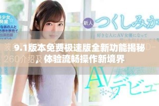 9.1版本免費(fèi)極速版全新功能揭秘，體驗(yàn)流暢操作新境界
