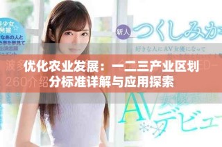 優(yōu)化農業(yè)發(fā)展：一二三產業(yè)區(qū)劃分標準詳解與應用探索