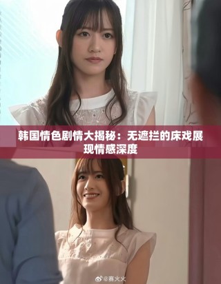 韓國(guó)情色劇情大揭秘：無遮攔的床戲展現(xiàn)情感深度