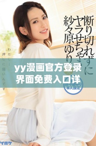 yy漫畫官方登錄界面免費(fèi)入口詳細(xì)教程與訪問(wèn)指南