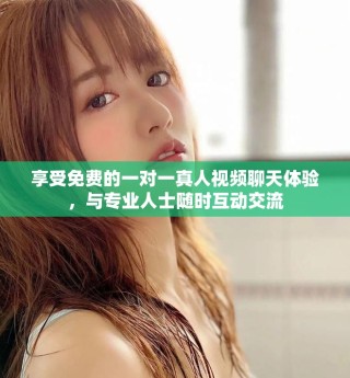 享受免費的一對一真人視頻聊天體驗，與專業(yè)人士隨時互動交流