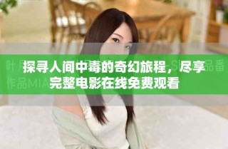 探尋人間中毒的奇幻旅程，盡享完整電影在線免費(fèi)觀看