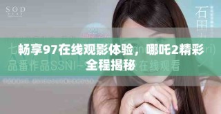 暢享97在線觀影體驗(yàn)，哪吒2精彩全程揭秘
