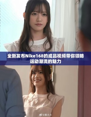 全新發(fā)布Nike168的成品視頻帶你領(lǐng)略運動潮流的魅力