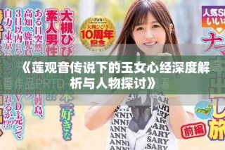 《蓮觀音傳說(shuō)下的玉女心經(jīng)深度解析與人物探討》