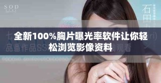 全新100%胸片曝光率軟件讓你輕松瀏覽影像資料