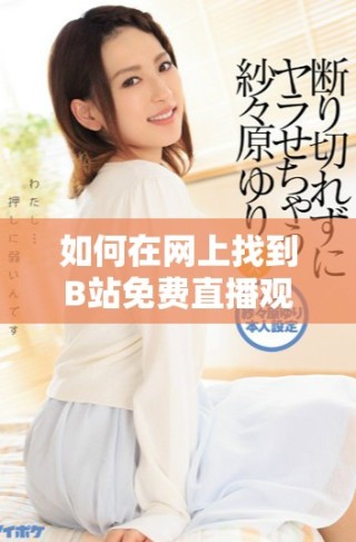 如何在網(wǎng)上找到B站免費(fèi)直播觀看人數(shù)的相關(guān)信息