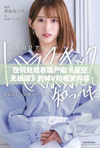 在何處觀看國產(chǎn)劇《星空無極限》的MV和相關(guān)內(nèi)容
