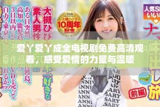 愛丫愛丫成全電視劇免費高清觀看，感受愛情的力量與溫暖