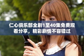 仁心俱樂(lè)部全劇1至40集免費(fèi)觀看分享，精彩劇情不容錯(cuò)過(guò)