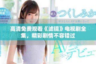 高清免費(fèi)觀看《濾鏡》電視劇全集，精彩劇情不容錯(cuò)過(guò)