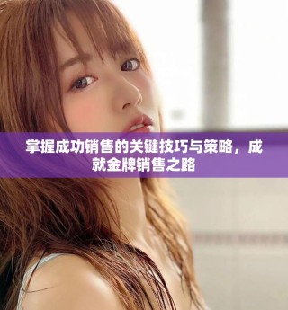 掌握成功銷售的關(guān)鍵技巧與策略，成就金牌銷售之路